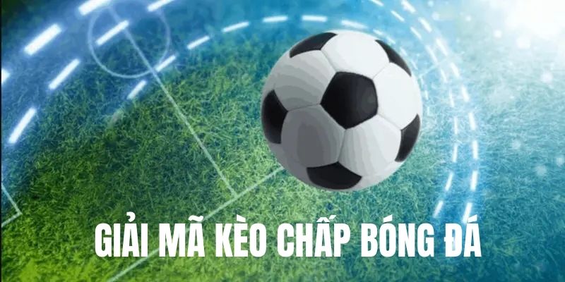 Kèo chấp là gì thông tin giải mã cho bet thủ